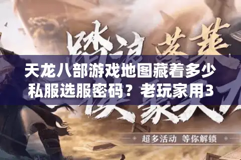天龙八部游戏地图藏着多少私服选服密码？老玩家用3张图说透版本好坏