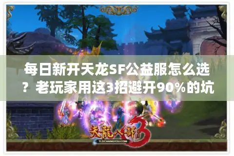 每日新开天龙SF公益服怎么选？老玩家用这3招避开90%的坑
