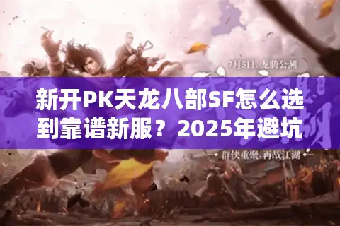 新开PK天龙八部SF怎么选到靠谱新服？2025年避坑指南