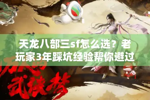 天龙八部三sf怎么选？老玩家3年踩坑经验帮你避过90%的雷