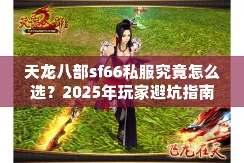 天龙八部sf66私服究竟怎么选？2025年玩家避坑指南