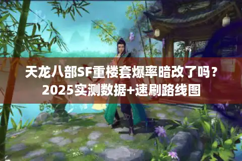 天龙八部SF重楼套爆率暗改了吗？2025实测数据+速刷路线图