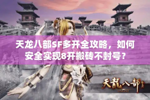 天龙八部SF多开全攻略，如何安全实现8开搬砖不封号？
