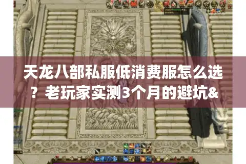 天龙八部私服低消费服怎么选?老玩家实测3个月的避坑&选服全攻略 天龙八部私服低消费服怎么选?老玩家实测3个月的避坑&选服全攻略