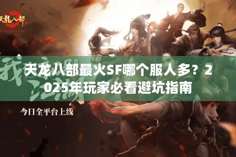 天龙八部最火SF哪个服人多？2025年玩家必看避坑指南