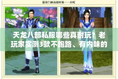 天龙八部私服哪些真耐玩？老玩家实测3款不跑路、有内味的版本