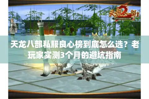 天龙八部私服良心榜到底怎么选？老玩家实测3个月的避坑指南