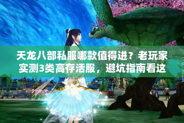 天龙八部私服哪款值得进？老玩家实测3类高存活服，避坑指南看这篇