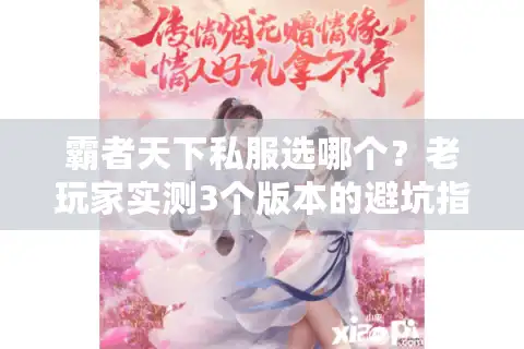 霸者天下私服选哪个？老玩家实测3个版本的避坑指南+隐藏福利攻略