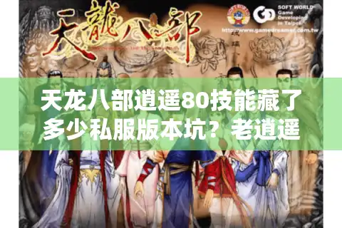 天龙八部逍遥80技能藏了多少私服版本坑？老逍遥3个月实测讲透实战真相