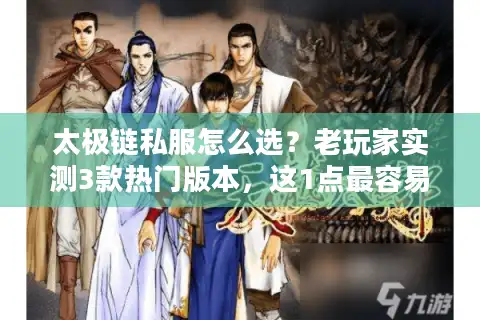 太极链私服怎么选？老玩家实测3款热门版本，这1点最容易踩坑！