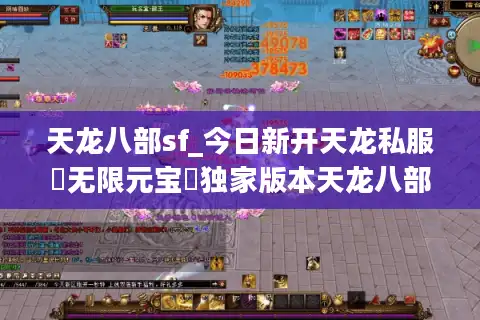 天龙八部sf_今日新开天龙私服▶无限元宝◀独家版本天龙八部公益服发布网