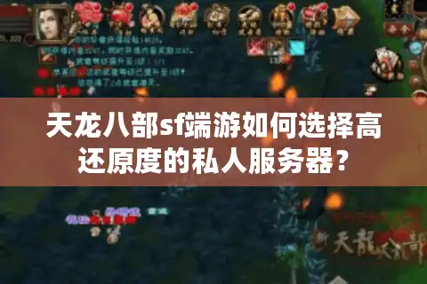 天龙八部sf端游如何选择高还原度的私人服务器？