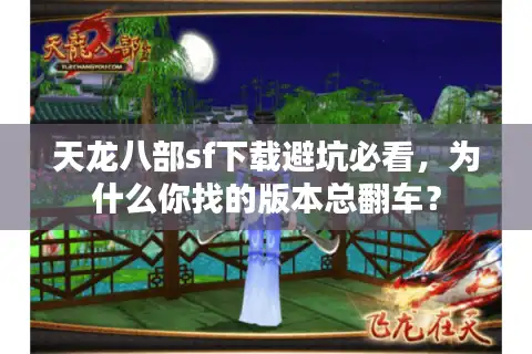 天龙八部sf下载避坑必看，为什么你找的版本总翻车？