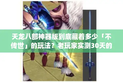天龙八部神器版到底藏着多少「不传世」的玩法？老玩家实测30天的独家发现