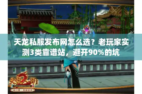 天龙私服发布网怎么选?老玩家实测3类靠谱站,避开90%的坑 天龙私服发布网怎么选?老玩家实测3类靠谱站,避开90%的坑
