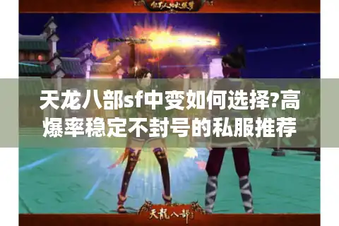 天龙八部sf中变如何选择?高爆率稳定不封号的私服推荐
