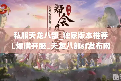 私服天龙八部_独家版本推荐▷爆满开服◁天龙八部sf发布网新服一览