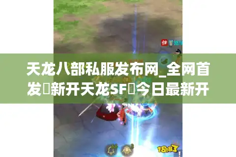 天龙八部私服发布网_全网首发▷新开天龙SF◁今日最新开服表一网打尽