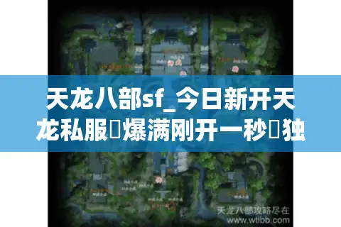 天龙八部sf_今日新开天龙私服▷爆满刚开一秒◁独家版本大全天龙八部sf发布网