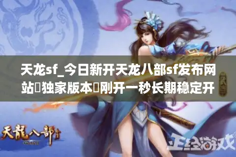 天龙sf_今日新开天龙八部sf发布网站▷独家版本◁刚开一秒长期稳定开服表