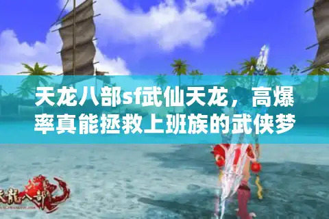 天龙八部sf武仙天龙，高爆率真能拯救上班族的武侠梦？
