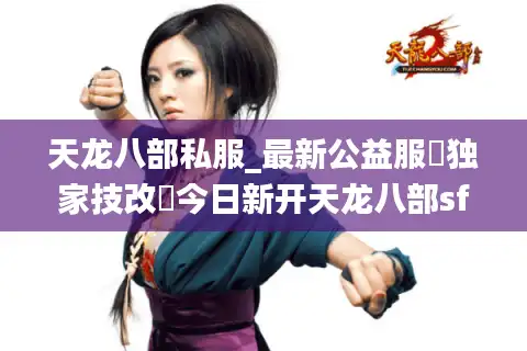天龙八部私服_最新公益服▷独家技改◁今日新开天龙八部sf发布网