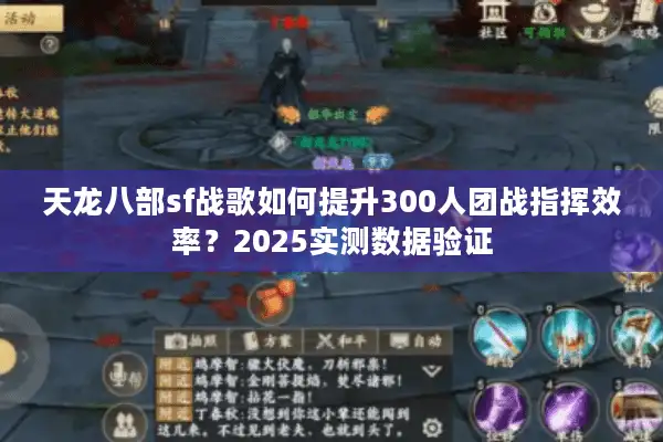 天龙八部sf战歌如何提升300人团战指挥效率？2025实测数据验证