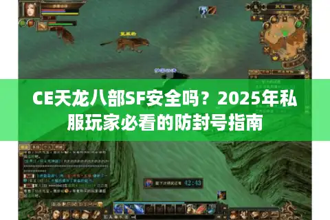 CE天龙八部SF安全吗？2025年私服玩家必看的防封号指南