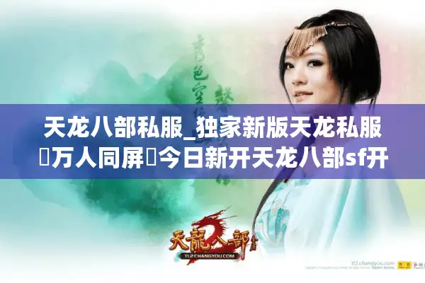 天龙八部私服_独家新版天龙私服▷万人同屏◁今日新开天龙八部sf开服列表