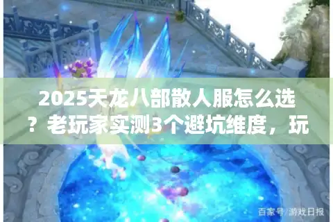 2025天龙八部散人服怎么选？老玩家实测3个避坑维度，玩得爽才是硬道理