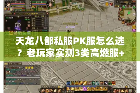 天龙八部私服PK服怎么选？老玩家实测3类高燃服+避坑指南