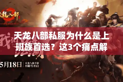 天龙八部私服为什么是上班族首选？这3个痛点解法90%的人没get到