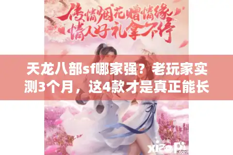 天龙八部sf哪家强？老玩家实测3个月，这4款才是真正能长期玩的！