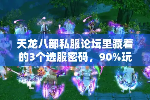 天龙八部私服论坛里藏着的3个选服密码，90%玩家都忽略的版本生存指南