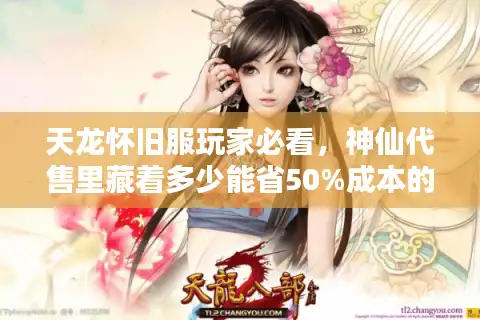 天龙怀旧服玩家必看，神仙代售里藏着多少能省50%成本的版本秘密？