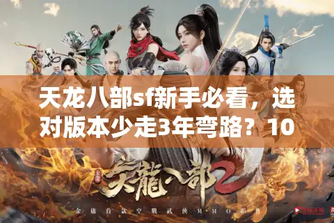 天龙八部sf新手必看，选对版本少走3年弯路？10年老玩家的私藏教程