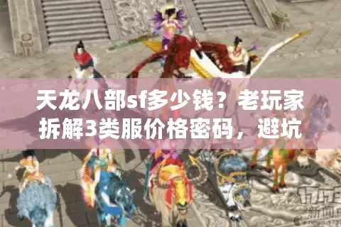 天龙八部sf多少钱？老玩家拆解3类服价格密码，避坑必看