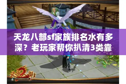 天龙八部sf家族排名水有多深？老玩家帮你扒清3类靠谱家族+避坑指南