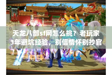 天龙八部sf网怎么挑？老玩家3年避坑经验，别信情怀别抄官服攻略