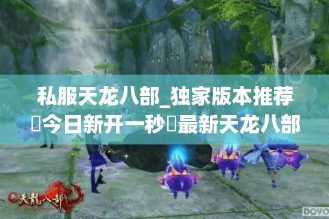 私服天龙八部_独家版本推荐▷今日新开一秒◁最新天龙八部sf开服列表大全