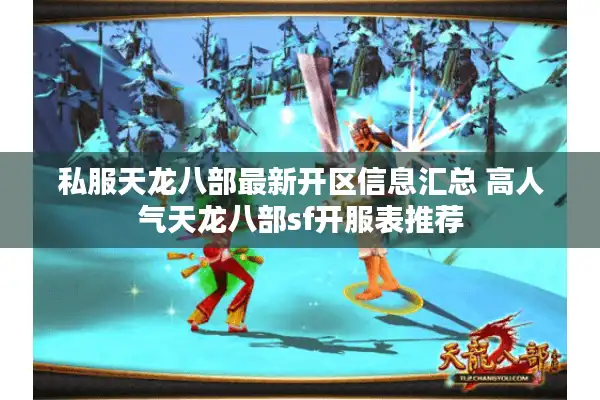 私服天龙八部最新开区信息汇总 高人气天龙八部sf开服表推荐