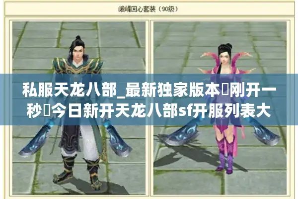 私服天龙八部_最新独家版本▷刚开一秒◁今日新开天龙八部sf开服列表大全