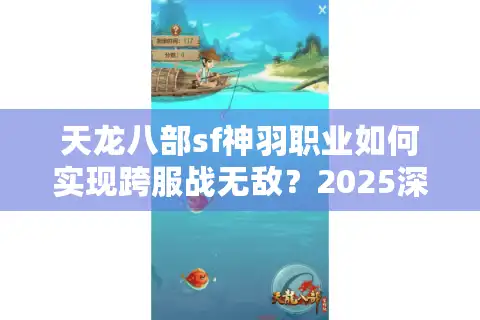 天龙八部sf神羽职业如何实现跨服战无敌？2025深度养成指南