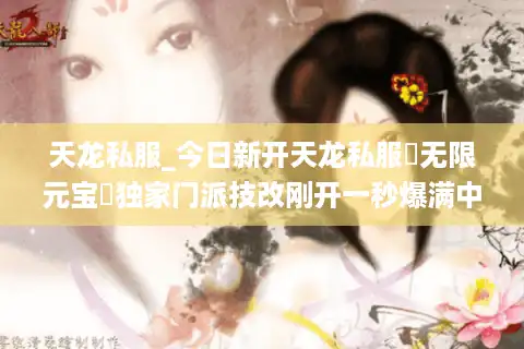 天龙私服_今日新开天龙私服▷无限元宝◁独家门派技改刚开一秒爆满中