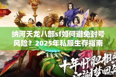 纳河天龙八部sf如何避免封号风险？2025年私服生存指南
