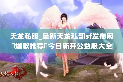 天龙私服_最新天龙私部sf发布网▷爆款推荐◁今日新开公益服大全