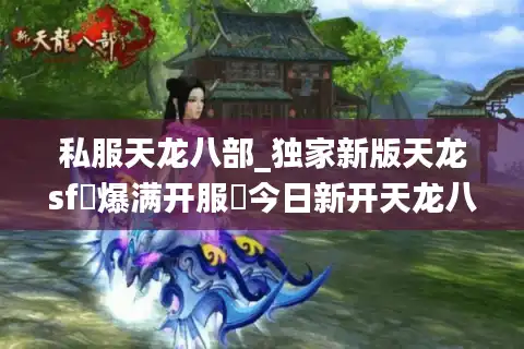私服天龙八部_独家新版天龙sf▷爆满开服◁今日新开天龙八部私服发布网