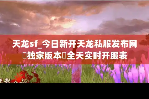 天龙sf_今日新开天龙私服发布网▷独家版本◁全天实时开服表