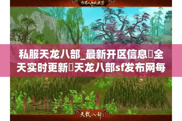 私服天龙八部_最新开区信息▷全天实时更新◁天龙八部sf发布网每日新服汇总